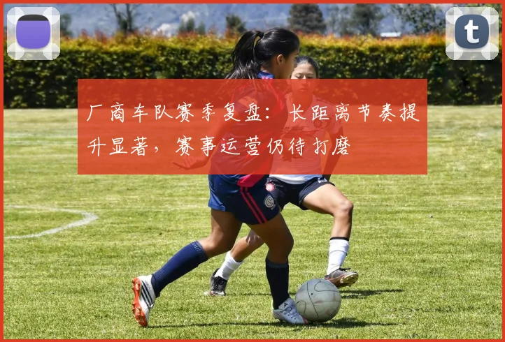 厂商车队赛季复盘：长距离节奏提升显著，赛事运营仍待打磨 - 足彩网