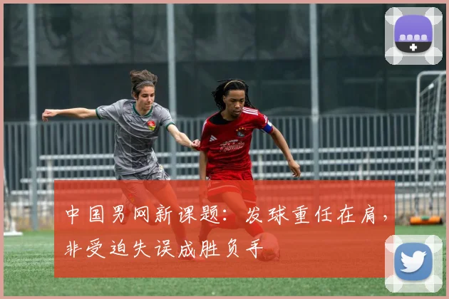 中国男网新课题：发球重任在肩，非受迫失误成胜负手